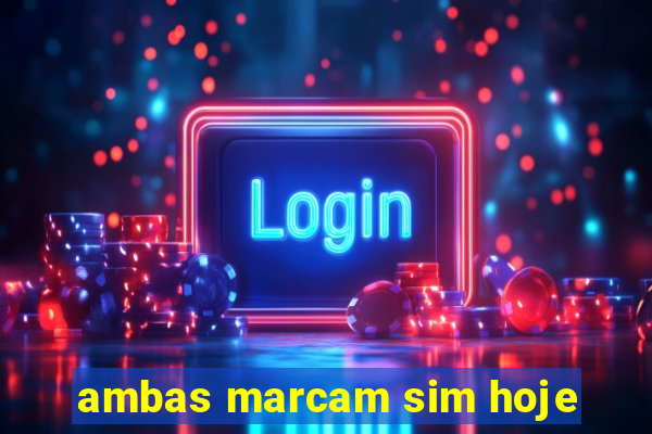 ambas marcam sim hoje